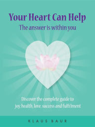 Title: Your Heart Can Help - The Answer Is Within You: Discover the complete guide to joy, health, love, success and fulfilment, Author: Sandhyasree Mukherjee