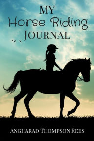 Title: My Horse Riding Journal: For Horse Crazy Boys and Girls, Author: Angharad Thompson Rees