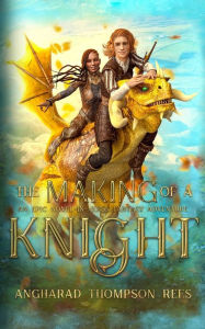 Title: The Making in the Knight: An Epic Novel-in-Verse Fantasy Adventure, Author: Angharad Thompson Rees