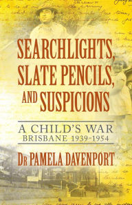 Title: Searchlights, Slate Pencils, and Suspicions: A Child's War 1939 - 1954, Author: Pamela Davenport