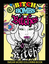 Title: Swear Word Coloring: Bitch-Bombs For Bitches, Author: Kate Blume