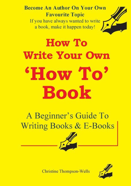 How To Write A How To Book: A Beginner's Guide To Writing Books And E ...