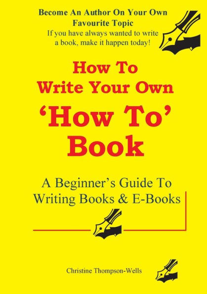 How To Write A How To Book: A Beginner's Guide To Writing Books And E-Books