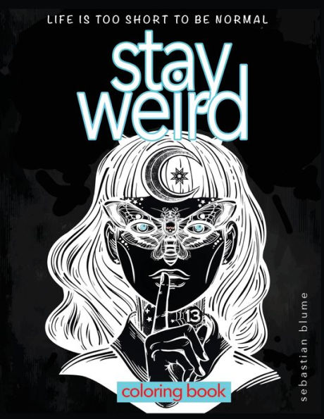 Stay Weird Coloring Book: Life is Too Short To Be Normal: Stay Weird