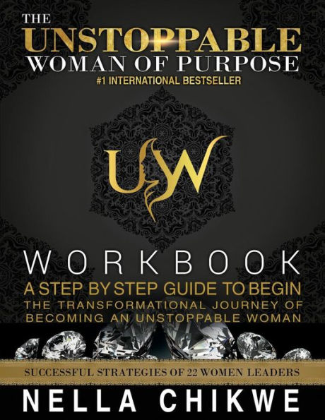 The Unstoppable Woman Of Purpose Workbook: A Step By Guide To Begin Transformational Journey Becoming An