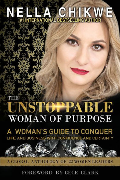 The Unstoppable Woman Of Purpose: A Woman's Guide to Conquer Life and Business with Confidence Certainty