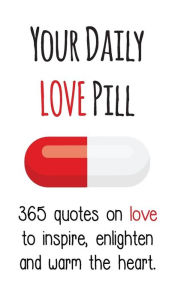 Title: Your Daily Love Pill: 365 Quotes on Love to Inspire, Enlighten and Warm the Heart, Author: Evian Gutman