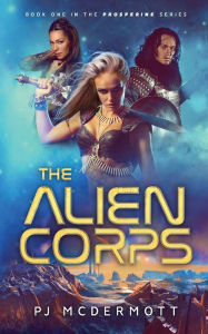 Title: The Alien Corps: A Hickory Lace Science Fantasy Adventure, Author: PJ McDermott