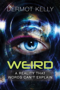 Title: Weird: A Reality that Words Can't Explain, Author: Dermot Kelly
