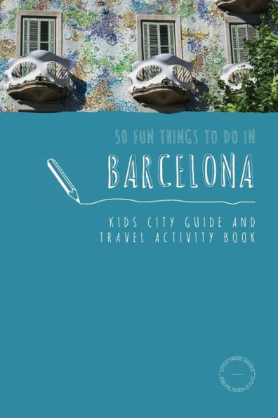 50 Fun Things To Do in Barcelona: Kids City Guide and Travel Activity Book