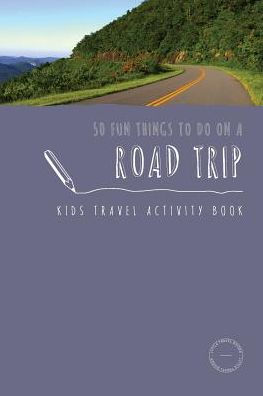 50 Fun Things To Do On A Road Trip: Kids Travel Activity Book