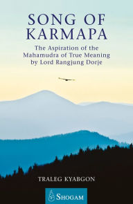 Title: Song of Karmapa: The Aspiration of the Mahamudra of True Meaning by Lord Ranging Dorje, Author: Traleg Kyabgon