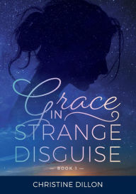 Title: Grace in Strange Disguise, Author: Christine Dillon