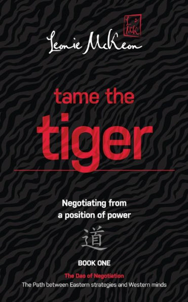 Tame the Tiger: Negotiating from a position of power (The Dao of Negotiation: The Path Between Eastern Strategies and Western Minds Book 1)