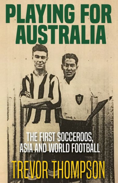Playing for Australia: The First Socceroos, Asia and World Football