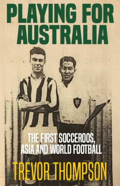 Playing for Australia: The First Socceroos, Asia and World Football