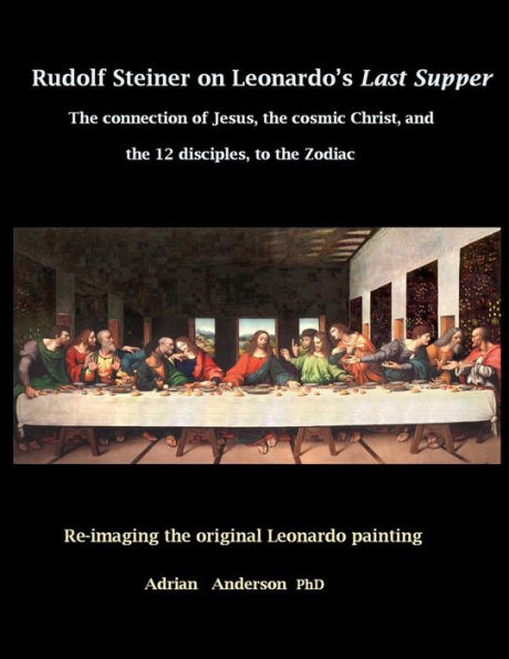 Rudolf Steiner on Leonardo's Last Supper: the Connection of Jesus, Cosmic Christ, and 12 Disciples, to Zodiac