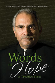 Title: Words of Hope in Troubled Times: Selected Speeches and Writings of José Ramos-Horta, Author: Jose Ramos-Horta