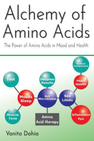 Title: Alchemy of Amino Acids: The Power of Amino Acids in Mood and Health, Author: Vanita Dahia