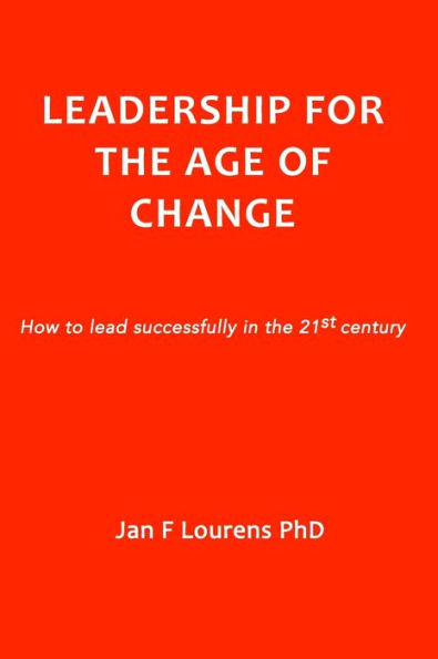 Leadership for the Age of Change: How to lead successfully 21st Century
