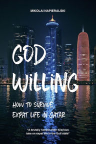 Title: God Willing: How to survive expat life in Qatar, Author: Mikolai Napieralski