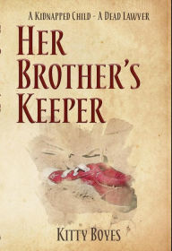 Title: Her Brother's Keeper: A Stolen Child - A Dead Lawyer, Author: Kitty Boyes