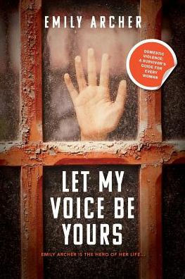 Let My Voice Be Yours: Domestic violence: a survivor's guide for every woman