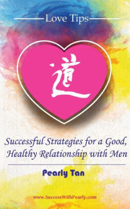 Title: Love Tips: Successful Strategies for a Good, Healthy Relationship with Men, Author: Pearly Tan