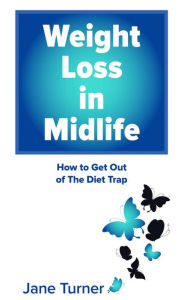 Title: Weight Loss in Midlife: How to get out of the Diet Trap, Author: Jane Turner