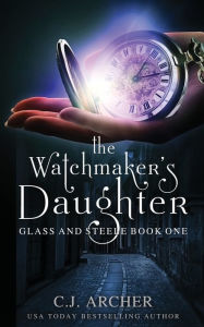 Title: The Watchmaker's Daughter, Author: C.J. Archer