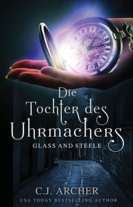 Title: Die Tochter des Uhrmachers: Glass and Steele, Author: Archer C J