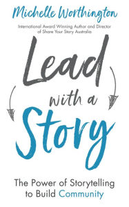 Title: Lead With a Story: The Power of Storytelling to Build Community, Author: Michelle Worthington