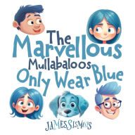 Title: The Marvellous Mullabaloos Only Wear Blue, Author: James Sismanes