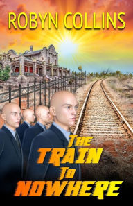 Title: The Train to Nowhere, Author: Robyn Collins