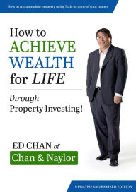 Title: How to Achieve Wealth for Life: Through Property Investing!, Author: Ed Chan