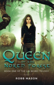 Title: Queen of the North Forest: Book 1 of the Lin Beibei Trilogy, Author: Robb Mason