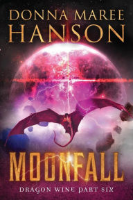 Title: Moonfall: Dragon Wine Part Six, Author: Donna Maree Hanson