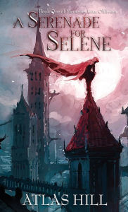 Title: A Serenade for Selene, Author: Atlas Hill