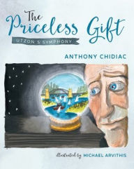 Title: The Priceless Gift: Utzon's Symphony, Author: Anthony Chidiac