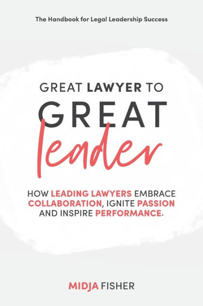 Great Lawyer to Great Leader: How leading lawyers embrace collaboration ...