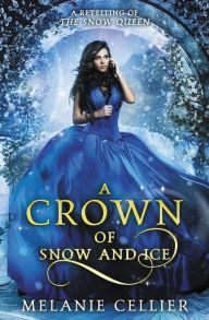 Title: A Crown of Snow and Ice: A Retelling of The Snow Queen, Author: Melanie Cellier
