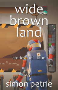 Title: Wide Brown Land: stories of Titan, Author: Simon Petrie