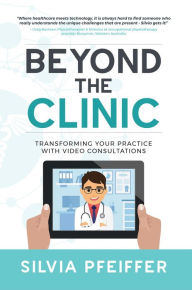 Title: Beyond the Clinic: Transforming Your Practice With Video Consultations, Author: Silvia Pfeiffer