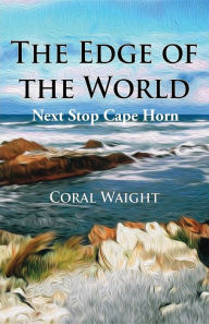 Title: The Edge of the World: Next Stop Cape Horn, Author: Coral Waight