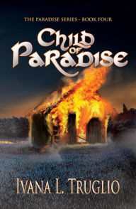 Title: Child of Paradise: Book Four of the Paradise Series, Author: Ivana L. Truglio