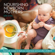 Title: Nourishing Newborn Mothers: Ayurvedic recipes to heal your mind, body and soul after childbirth, Author: Julia Jones