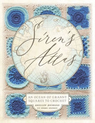 Title: Siren's Atlas US Terms Edition: An Ocean of Granny Squares to Crochet, Author: Shelley Husband