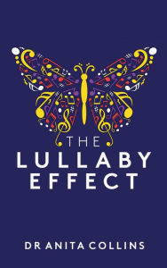 Title: The Lullaby Effect: The science of singing to your child, Author: Dr Anita Collins