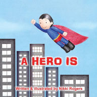 Title: A Hero Is, Author: Nikki Rogers