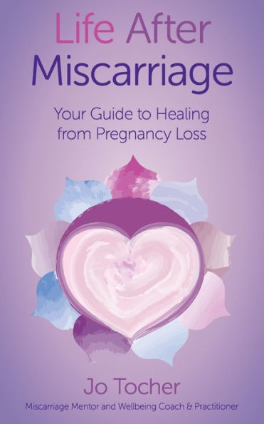 Life After Miscarriage: Your Guide to Healing from Pregnancy Loss